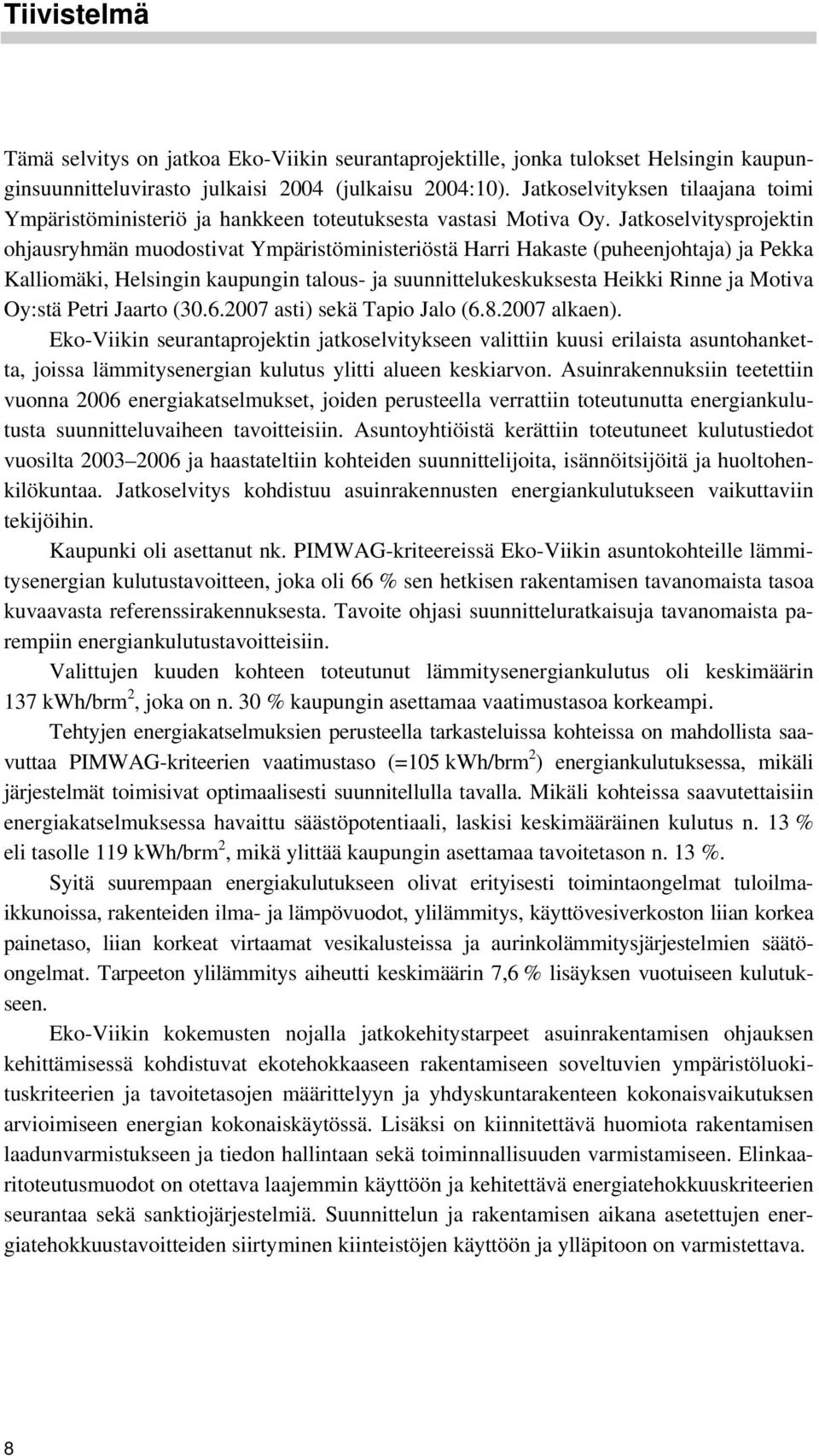 Jatkoselvitysprojektin ohjausryhmän muodostivat Ympäristöministeriöstä Harri Hakaste (puheenjohtaja) ja Pekka Kalliomäki, Helsingin kaupungin talous- ja suunnittelukeskuksesta Heikki Rinne ja Motiva