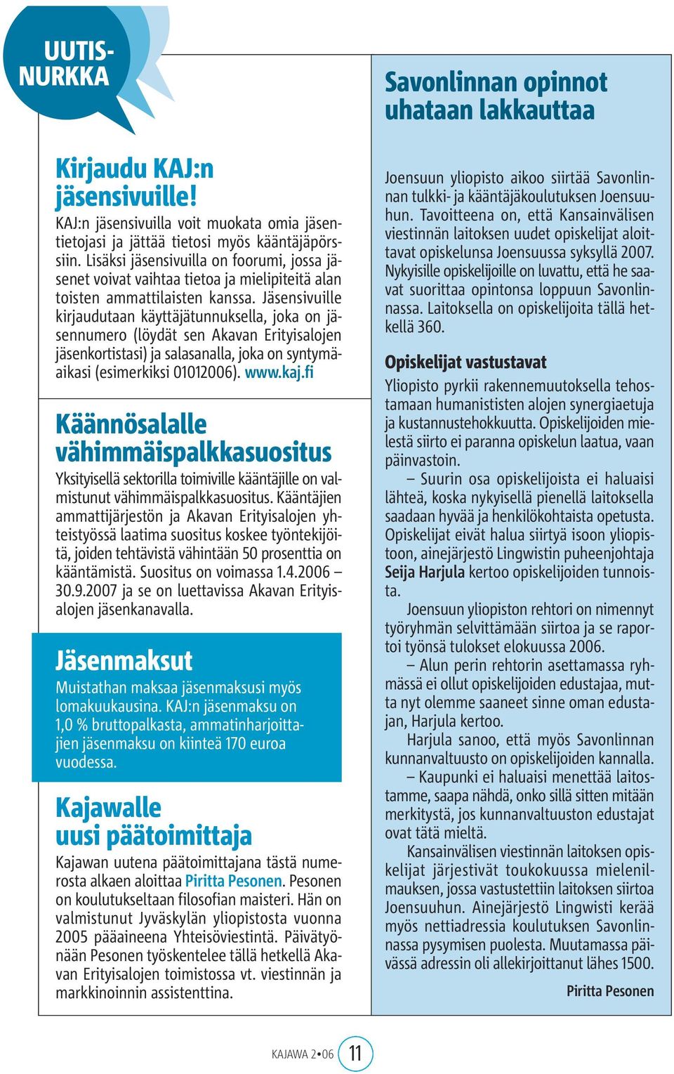 Jäsensivuille kirjaudutaan käyttäjätunnuksella, joka on jäsennumero (löydät sen Akavan Erityisalojen jäsenkortistasi) ja salasanalla, joka on syntymäaikasi (esimerkiksi 01012006). www.kaj.