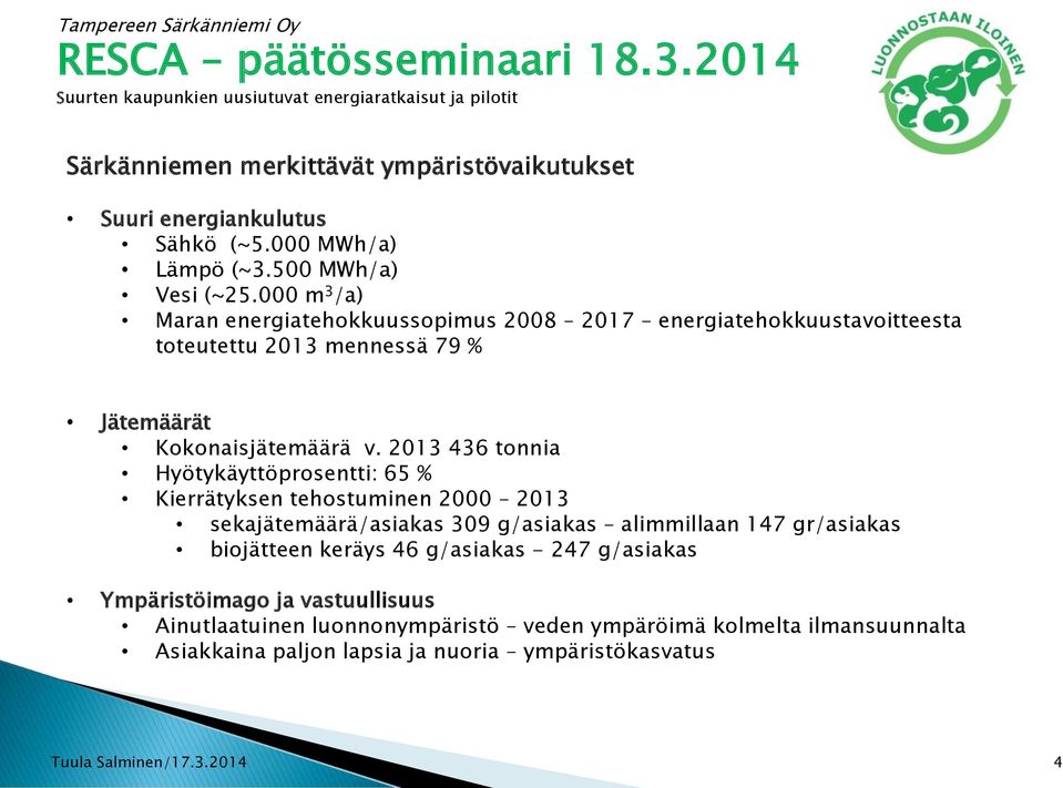 2013 436 tonnia Hyötykäyttöprosentti: 65 % Kierrätyksen tehostuminen 2000 2013 sekajätemäärä/asiakas 309 g/asiakas alimmillaan 147 gr/asiakas biojätteen