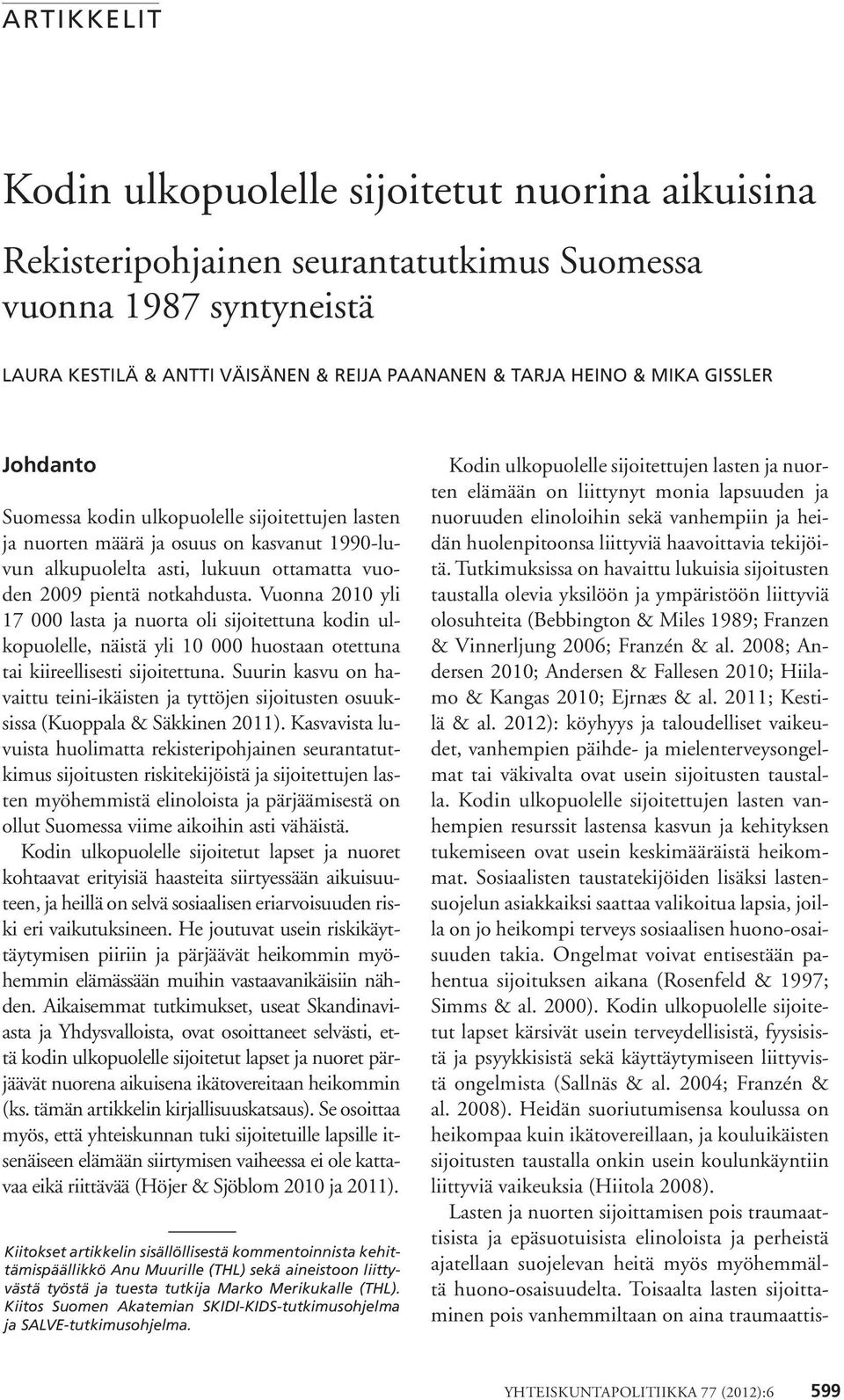 Vuonna 2010 yli 17 000 lasta ja nuorta oli sijoitettuna kodin ulkopuolelle, näistä yli 10 000 huostaan otettuna tai kiireellisesti sijoitettuna.