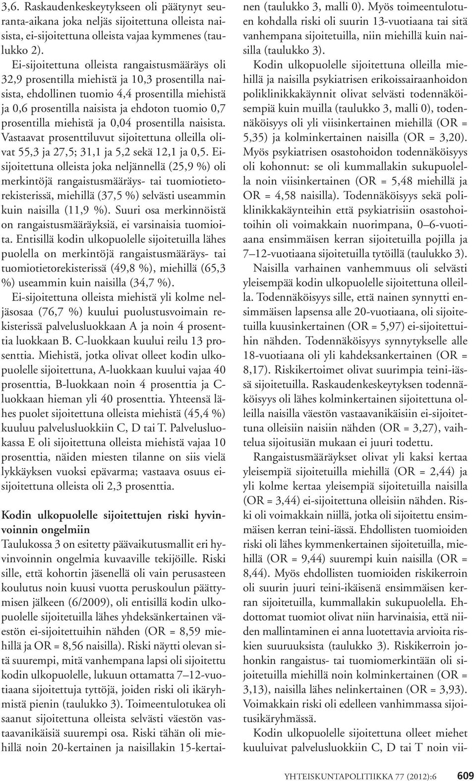 prosentilla miehistä ja 0,04 prosentilla naisista. Vastaavat prosenttiluvut sijoitettuna olleilla olivat 55,3 ja 27,5; 31,1 ja 5,2 sekä 12,1 ja 0,5.