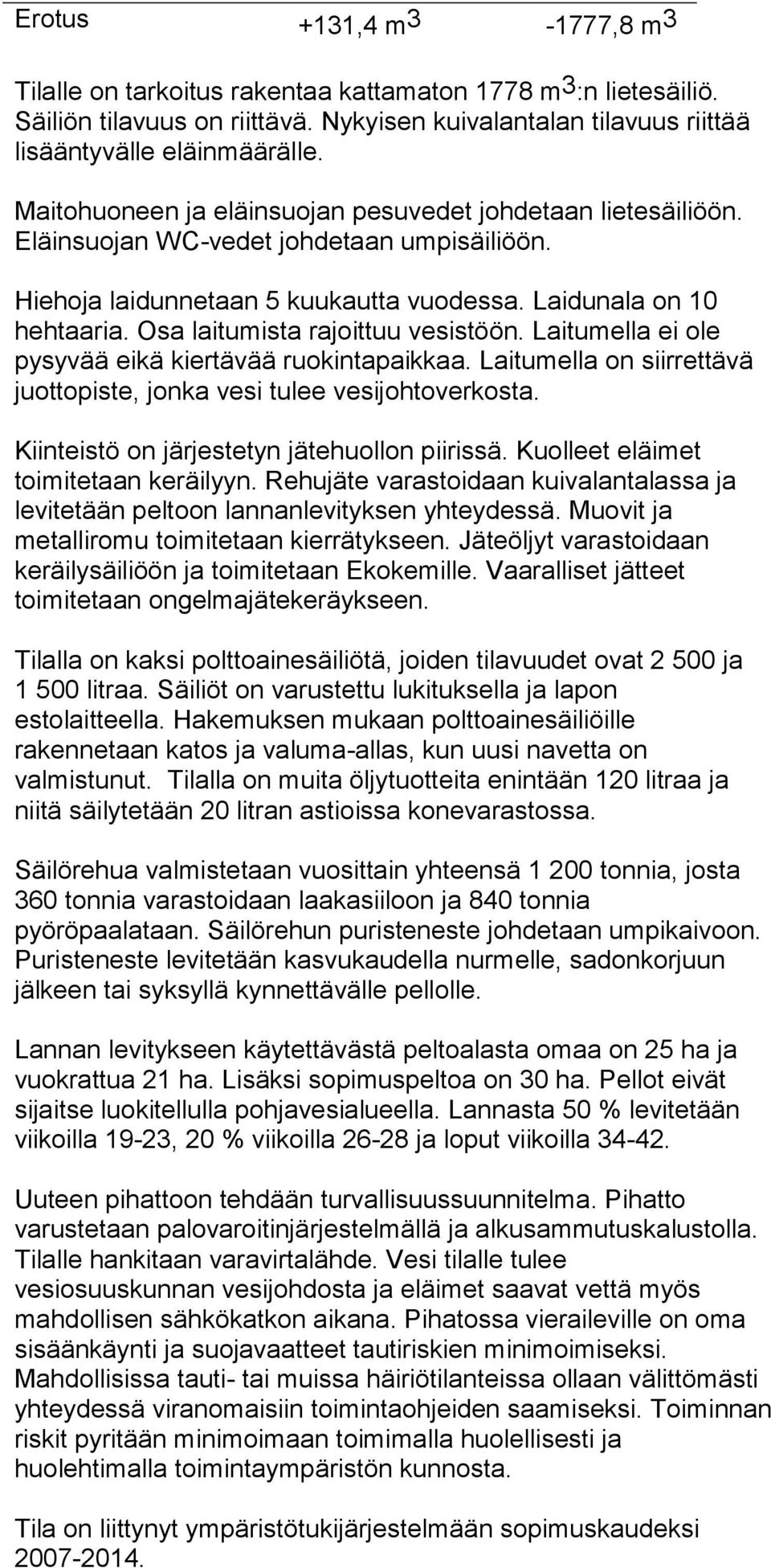 Osa laitumista rajoittuu vesistöön. Laitumella ei ole pysyvää eikä kiertävää ruokintapaikkaa. Laitumella on siirrettävä juottopiste, jonka vesi tulee vesijohtoverkosta.