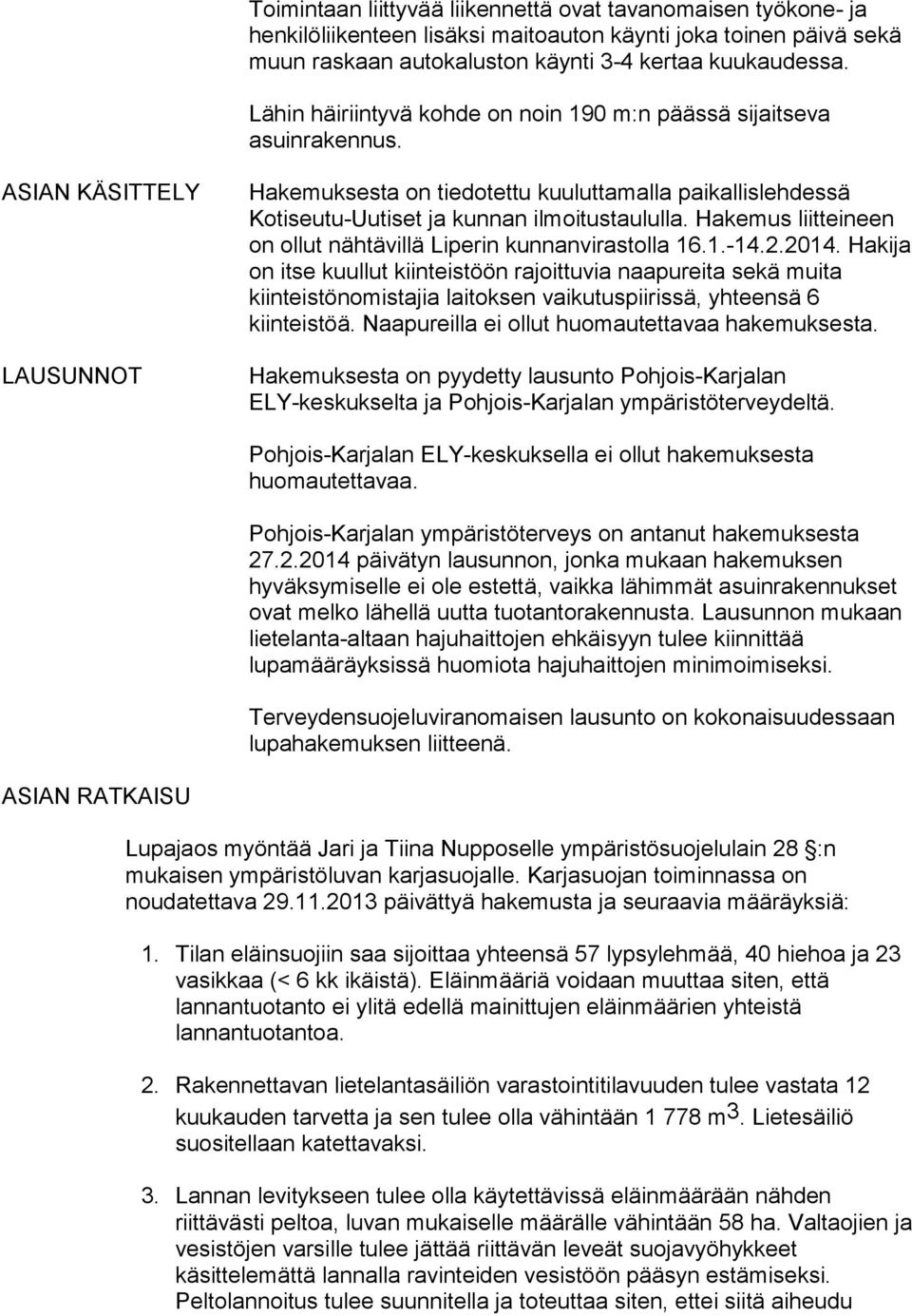 ASIAN KÄSITTELY LAUSUNNOT Hakemuksesta on tiedotettu kuuluttamalla paikallislehdessä Kotiseutu-Uutiset ja kunnan ilmoitustaululla. Hakemus liitteineen on ollut nähtävillä Liperin kunnanvirastolla 16.