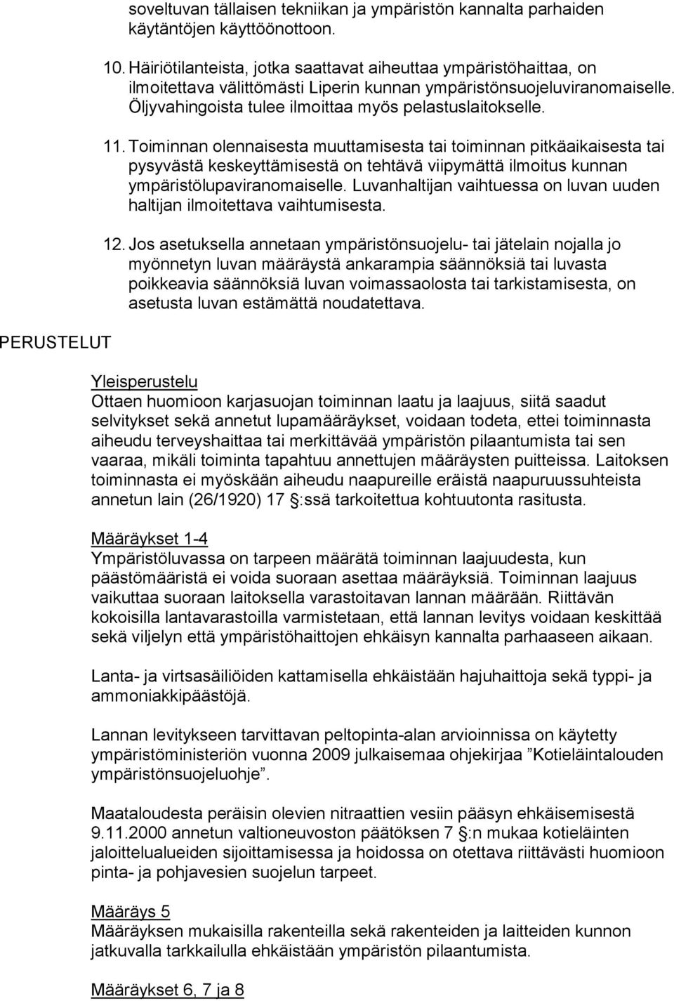 11. Toiminnan olennaisesta muuttamisesta tai toiminnan pitkäaikaisesta tai pysyvästä keskeyttämisestä on tehtävä viipymättä ilmoitus kunnan ympäristölupaviranomaiselle.