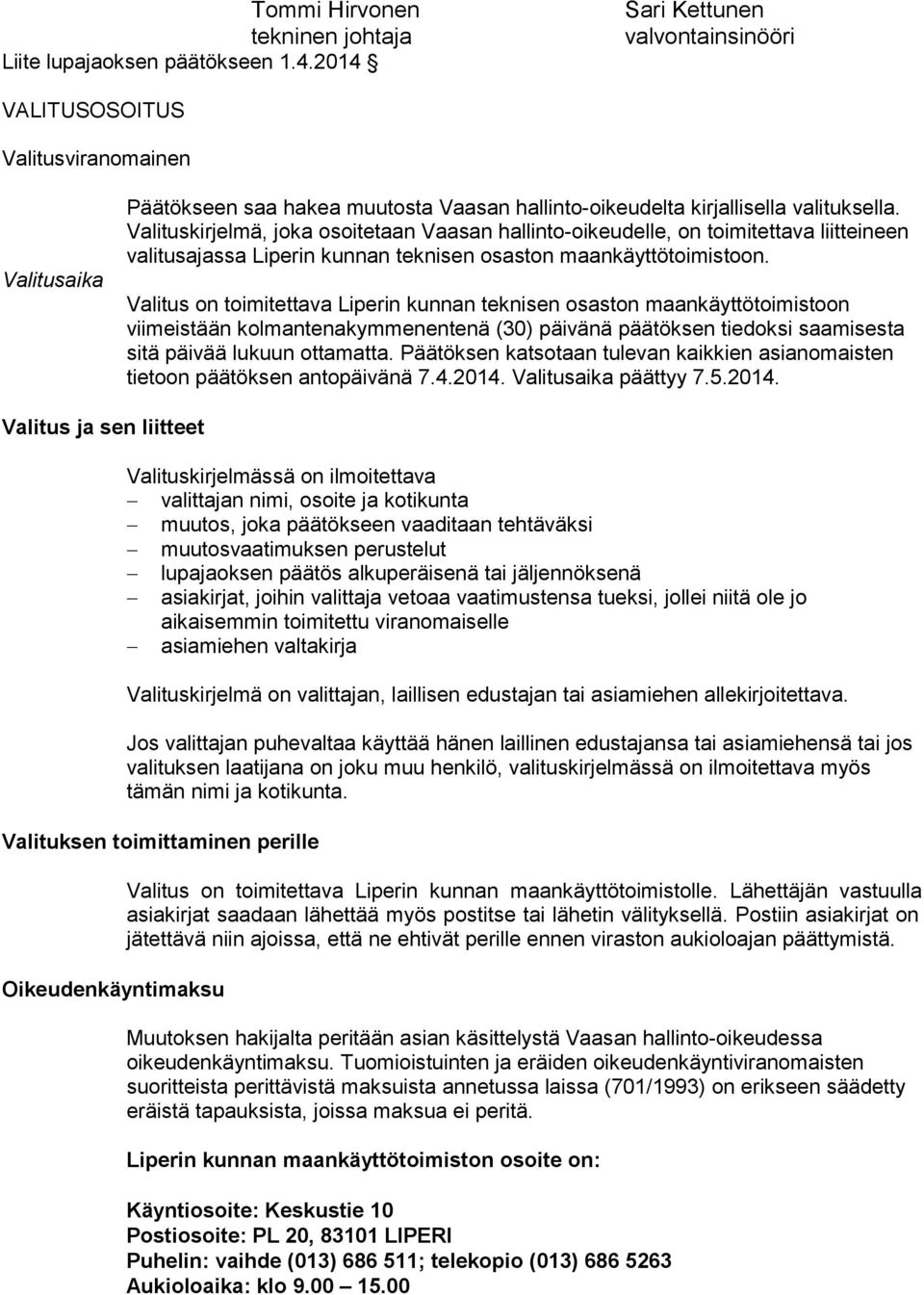 Valituskirjelmä, joka osoitetaan Vaasan hallinto-oikeudelle, on toimitettava liitteineen valitusajassa Liperin kunnan teknisen osaston maankäyttötoimistoon.