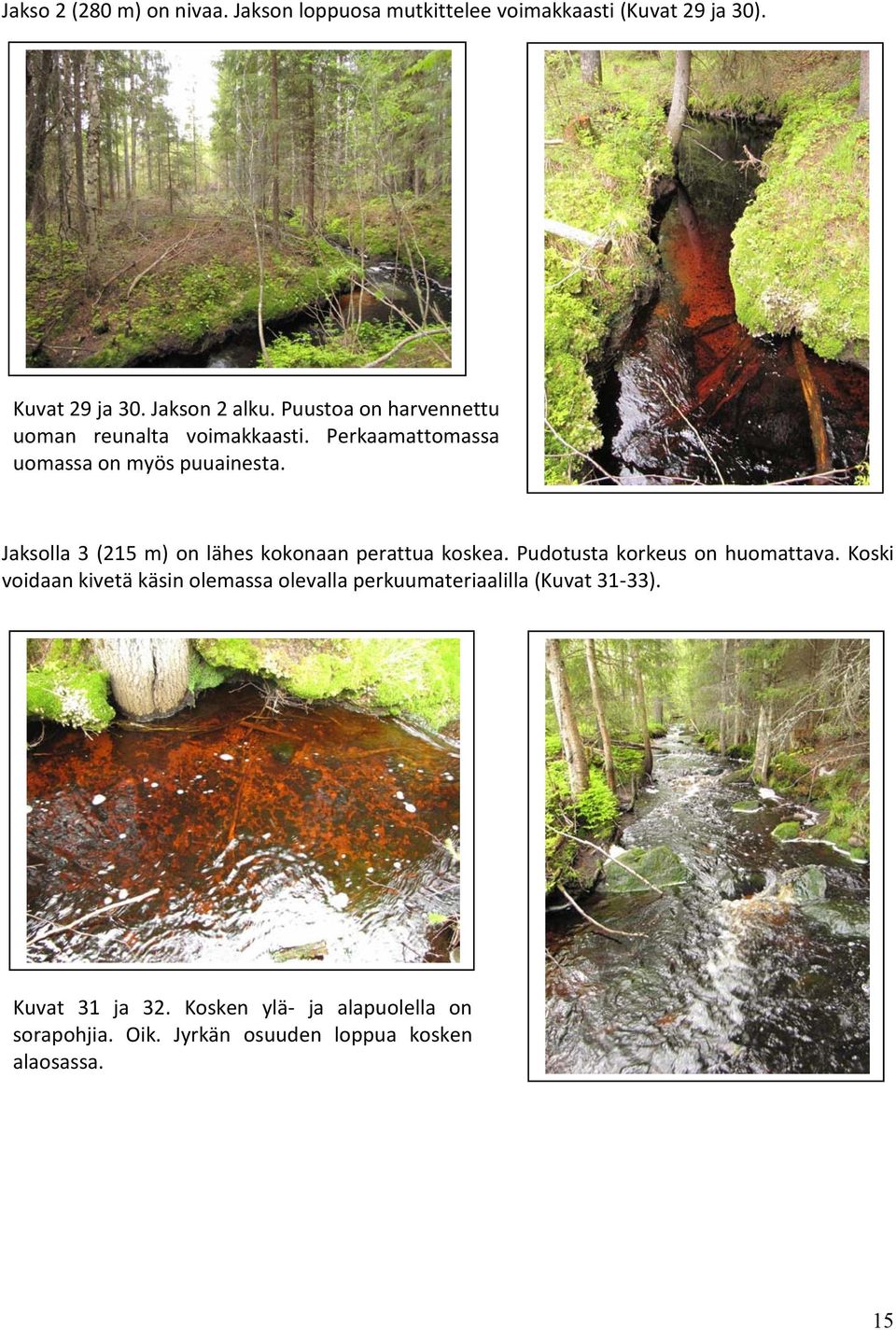 Jaksolla 3 (215 m) on lähes kokonaan perattua koskea. Pudotusta korkeus on huomattava.