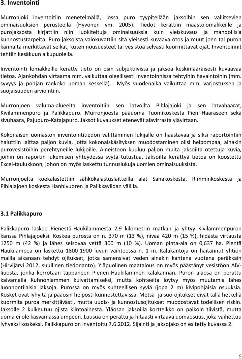 Puro jaksoista valokuvattiin sitä yleisesti kuvaava otos ja muut joen tai puron kannalta merkittävät seikat, kuten nousuesteet tai vesistöä selvästi kuormittavat ojat.