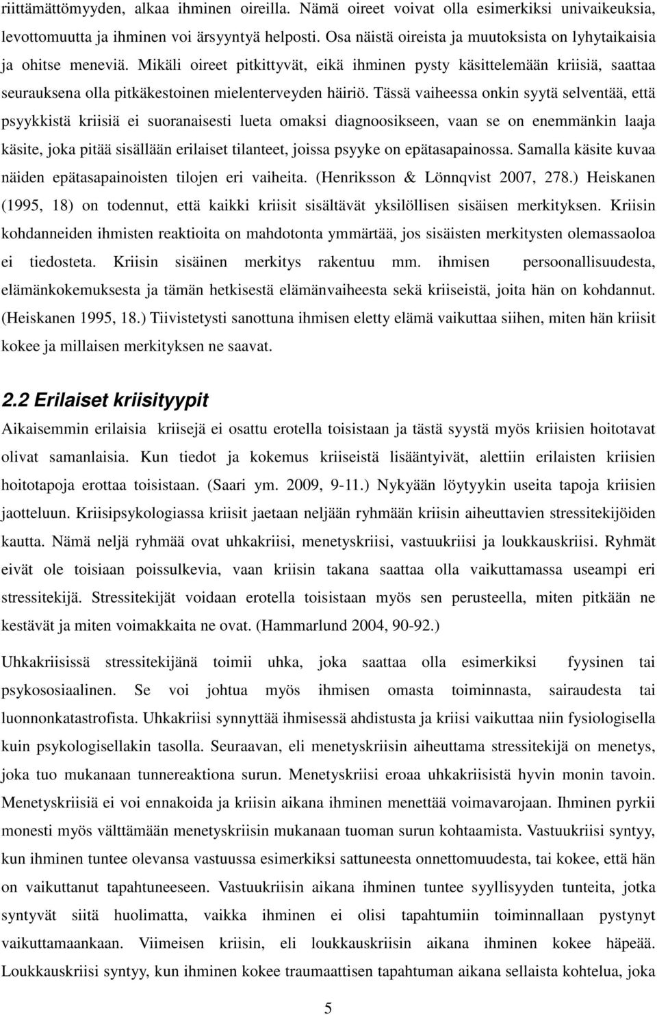 Mikäli oireet pitkittyvät, eikä ihminen pysty käsittelemään kriisiä, saattaa seurauksena olla pitkäkestoinen mielenterveyden häiriö.