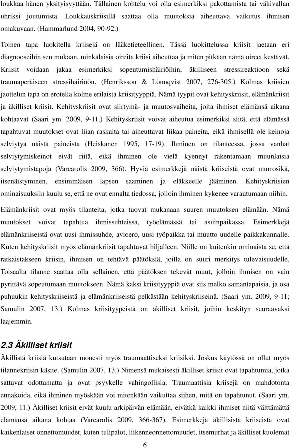 Tässä luokittelussa kriisit jaetaan eri diagnooseihin sen mukaan, minkälaisia oireita kriisi aiheuttaa ja miten pitkään nämä oireet kestävät.