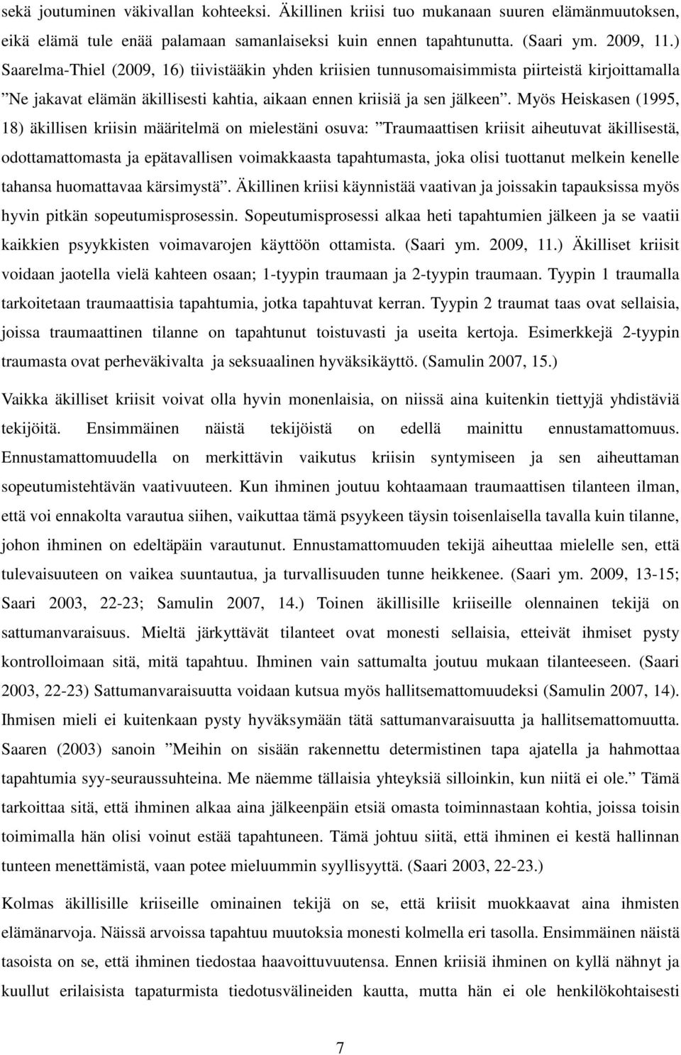 Myös Heiskasen (1995, 18) äkillisen kriisin määritelmä on mielestäni osuva: Traumaattisen kriisit aiheutuvat äkillisestä, odottamattomasta ja epätavallisen voimakkaasta tapahtumasta, joka olisi