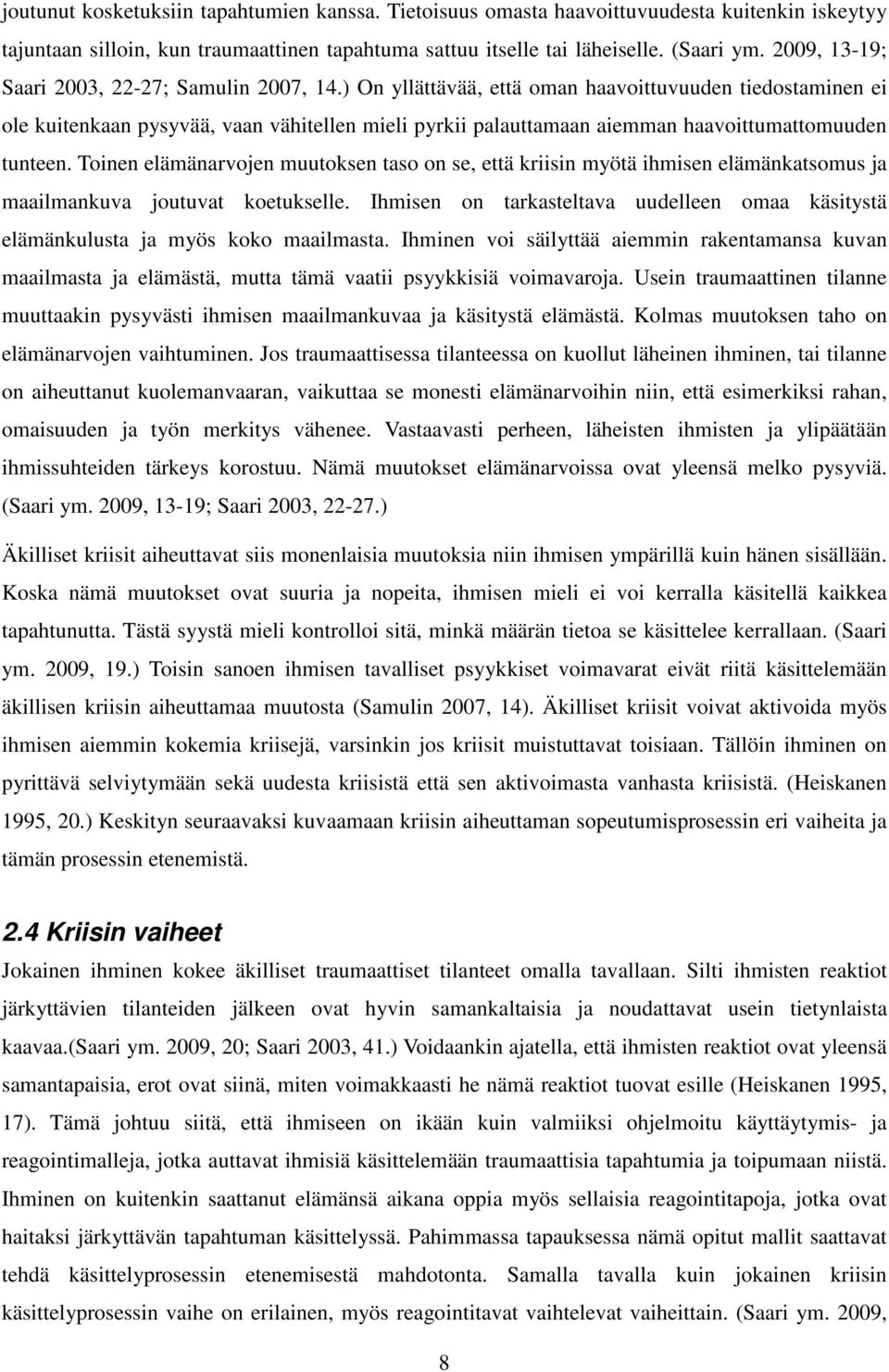 ) On yllättävää, että oman haavoittuvuuden tiedostaminen ei ole kuitenkaan pysyvää, vaan vähitellen mieli pyrkii palauttamaan aiemman haavoittumattomuuden tunteen.