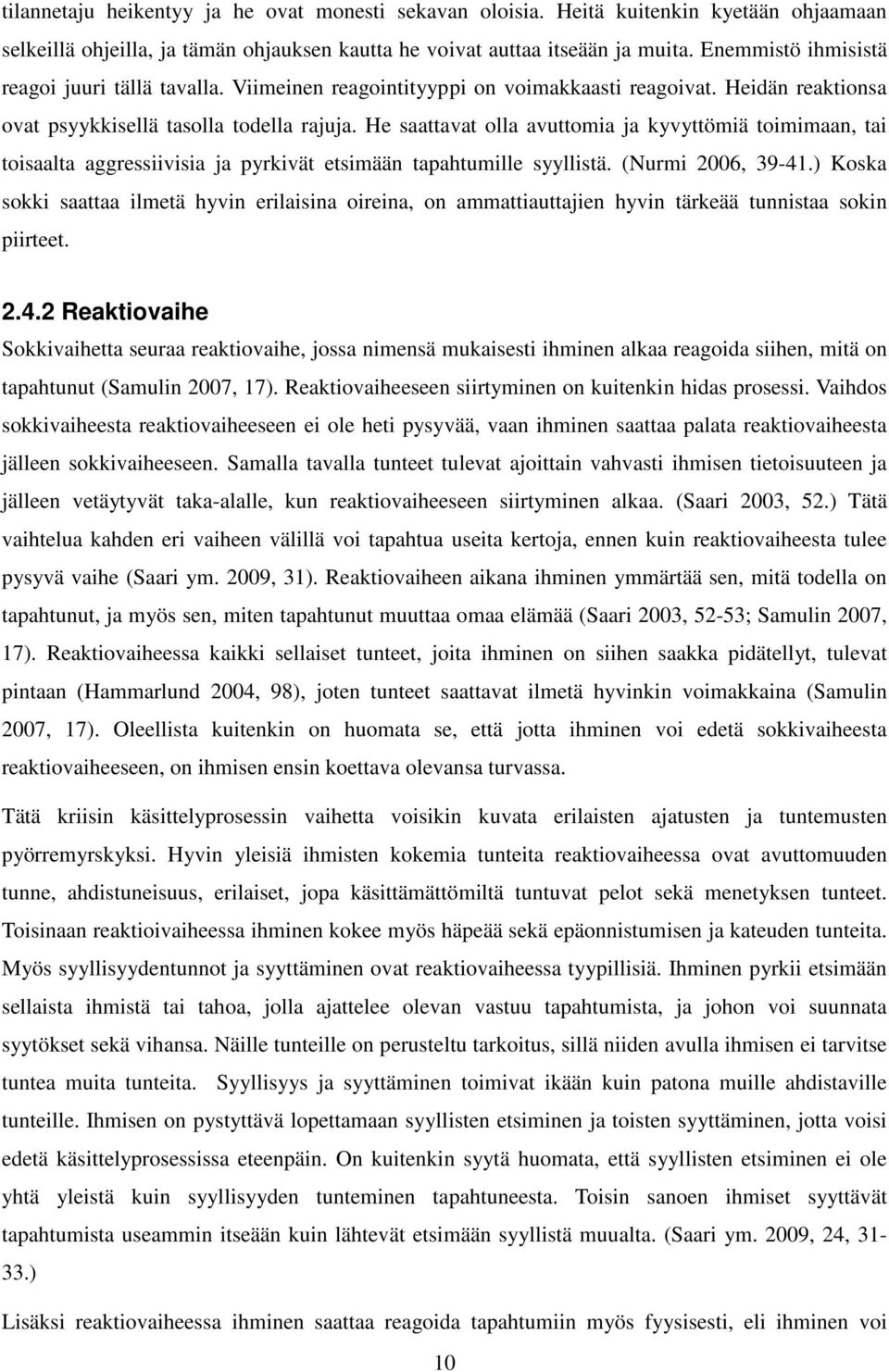 He saattavat olla avuttomia ja kyvyttömiä toimimaan, tai toisaalta aggressiivisia ja pyrkivät etsimään tapahtumille syyllistä. (Nurmi 2006, 39-41.