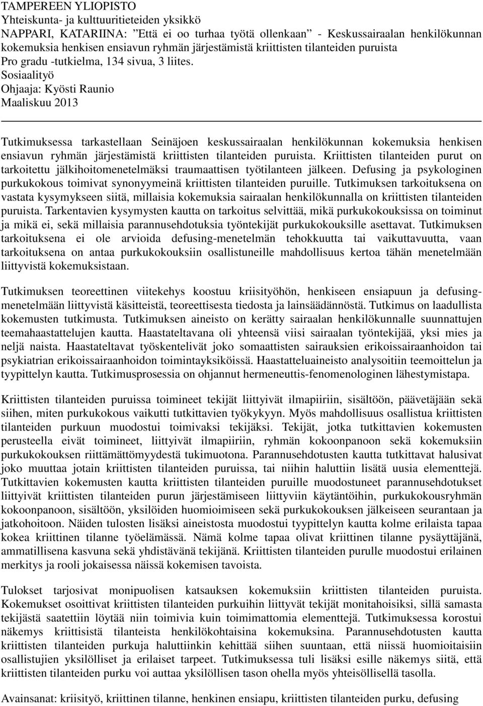 Sosiaalityö Ohjaaja: Kyösti Raunio Maaliskuu 2013 Tutkimuksessa tarkastellaan Seinäjoen keskussairaalan henkilökunnan kokemuksia henkisen ensiavun ryhmän järjestämistä kriittisten tilanteiden