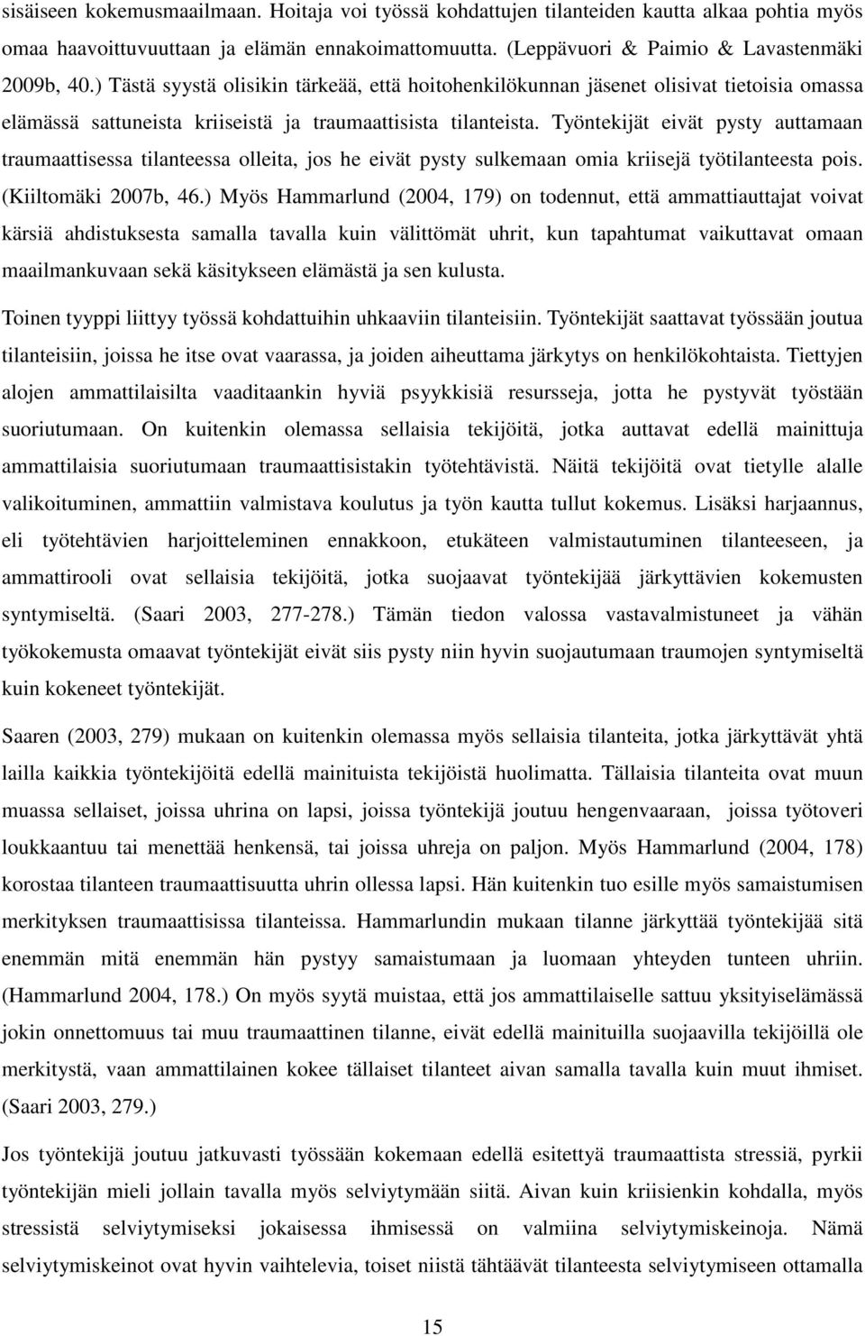 Työntekijät eivät pysty auttamaan traumaattisessa tilanteessa olleita, jos he eivät pysty sulkemaan omia kriisejä työtilanteesta pois. (Kiiltomäki 2007b, 46.