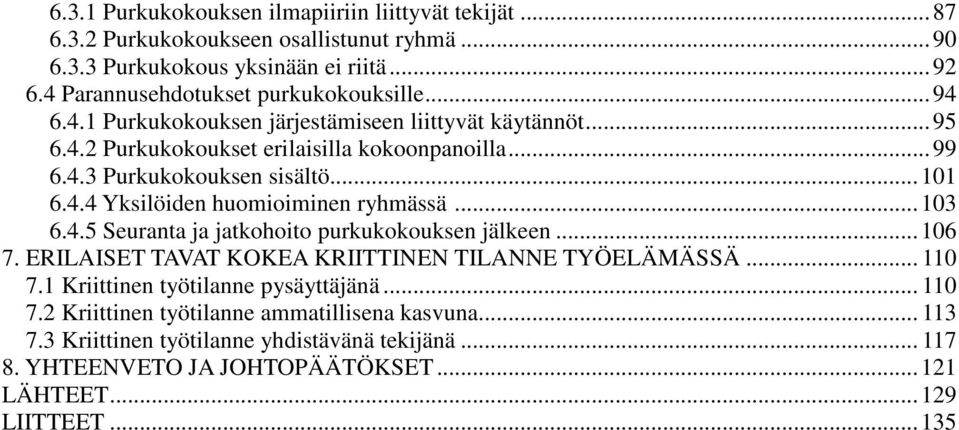 .. 101 6.4.4 Yksilöiden huomioiminen ryhmässä... 103 6.4.5 Seuranta ja jatkohoito purkukokouksen jälkeen... 106 7. ERILAISET TAVAT KOKEA KRIITTINEN TILANNE TYÖELÄMÄSSÄ... 110 7.