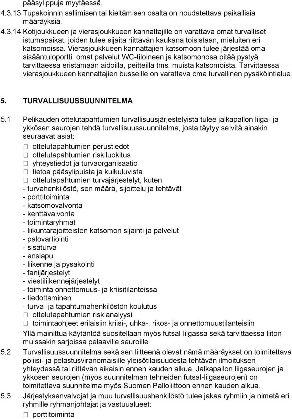 muista katsomoista. Tarvittaessa vierasjoukkueen kannattajien busseille on varattava oma turvallinen pysäköintialue. 5. TURVALLISUUSSUUNNITELMA 5.