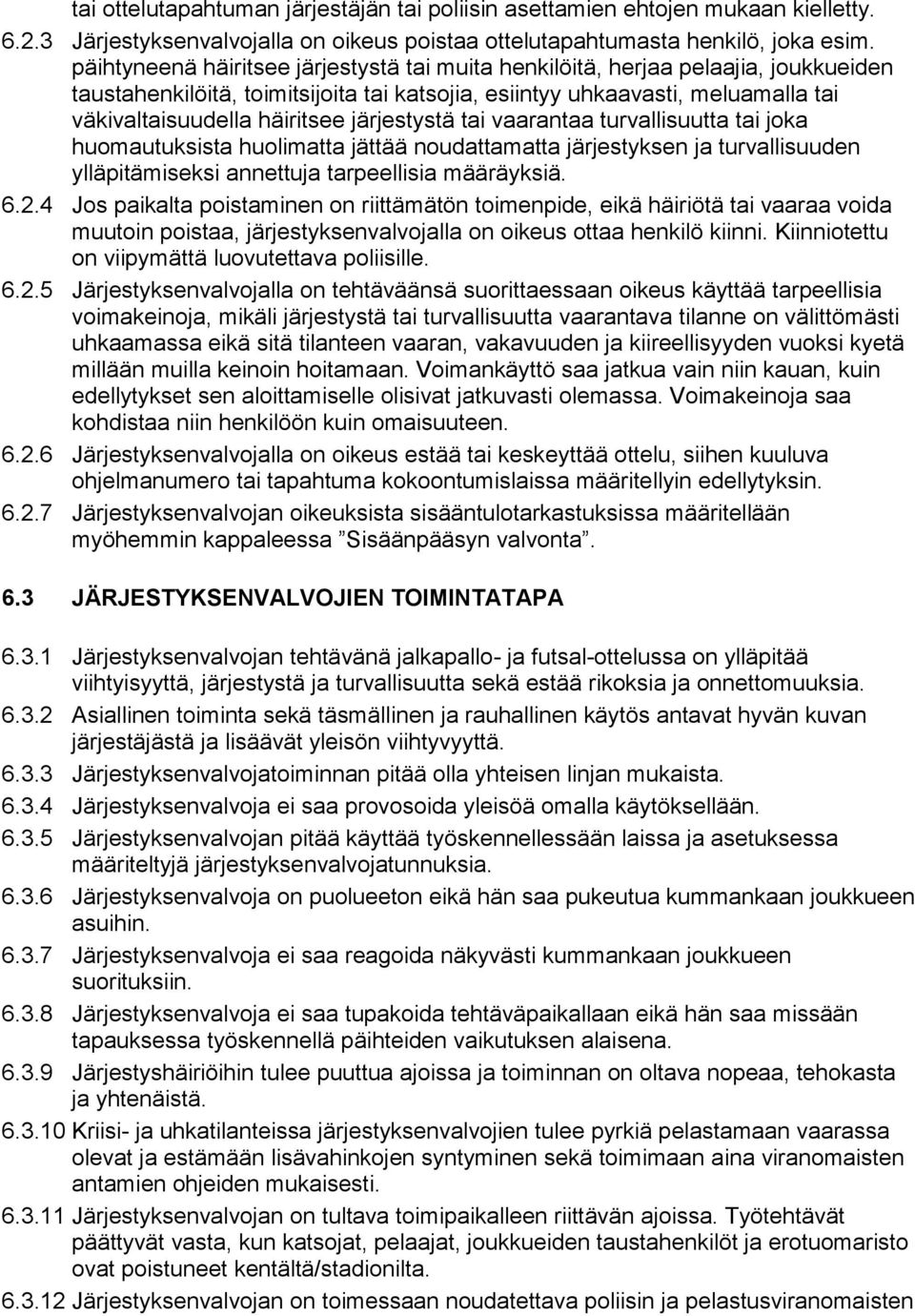 järjestystä tai vaarantaa turvallisuutta tai joka huomautuksista huolimatta jättää noudattamatta järjestyksen ja turvallisuuden ylläpitämiseksi annettuja tarpeellisia määräyksiä. 6.2.