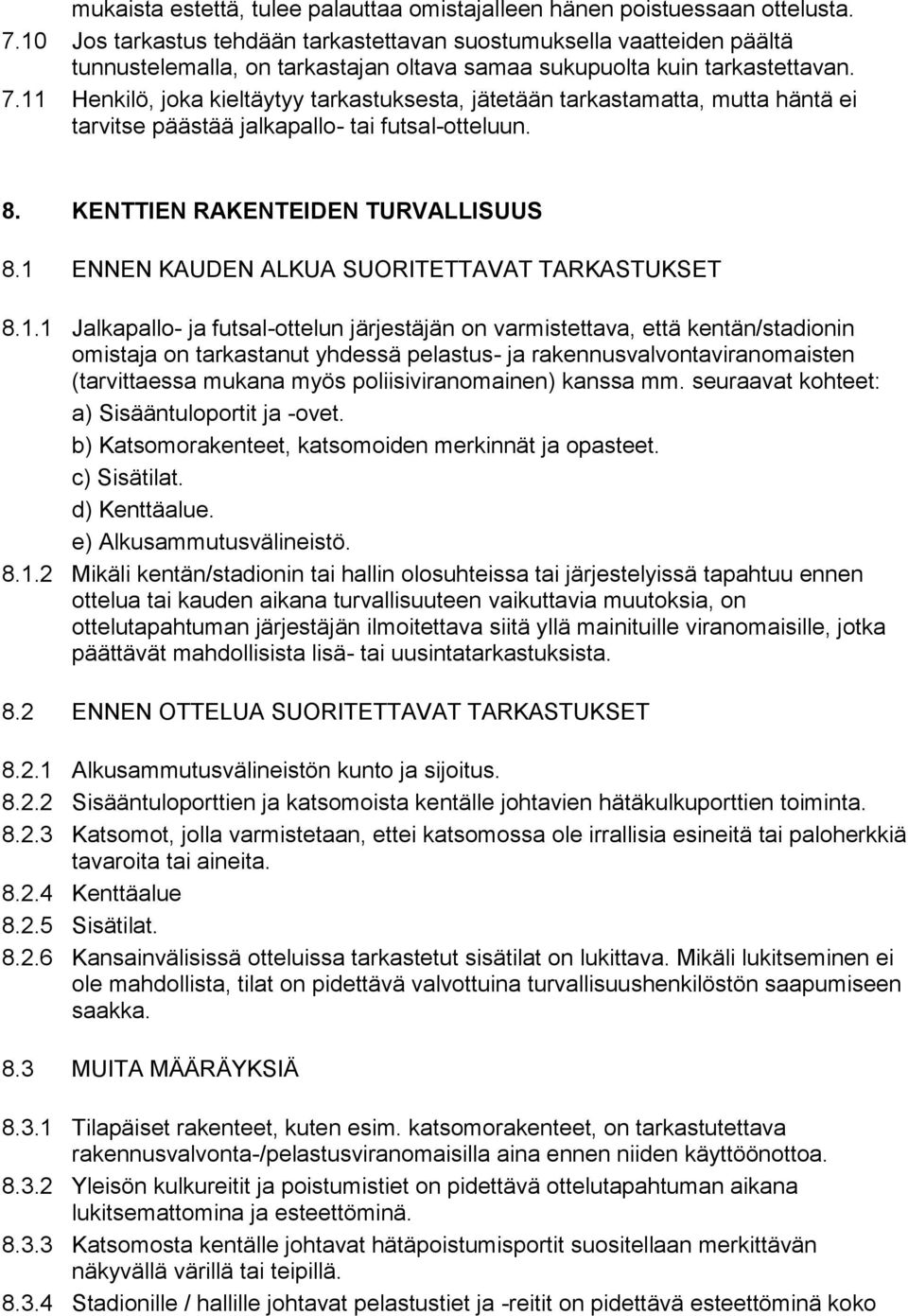 11 Henkilö, joka kieltäytyy tarkastuksesta, jätetään tarkastamatta, mutta häntä ei tarvitse päästää jalkapallo- tai futsal-otteluun. 8. KENTTIEN RAKENTEIDEN TURVALLISUUS 8.