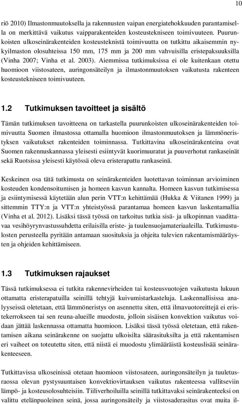 Aiemmissa tutkimuksissa ei ole kuitenkaan otettu huomioon viistosateen, auringonsäteilyn ja ilmastonmuutoksen vaikutusta rakenteen kosteustekniseen toimivuuteen.