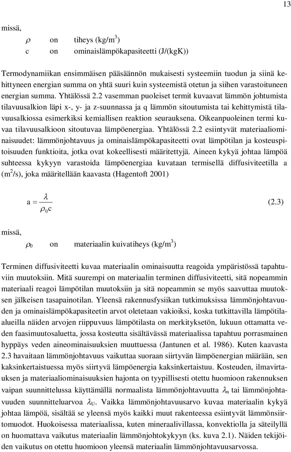 vasemman puoleiset termit kuvaavat lämmön johtumista tilavuusalkion läpi x-, y- ja z-suunnassa ja q lämmön sitoutumista tai kehittymistä tilavuusalkiossa esimerkiksi kemiallisen reaktion seurauksena.