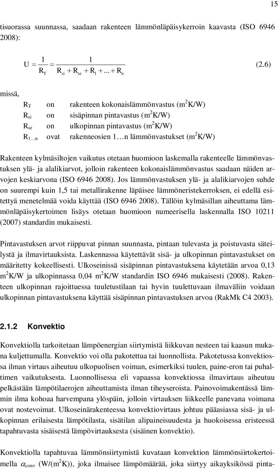 kylmäsiltojen vaikutus otetaan huomioon laskemalla rakenteelle lämmönvastuksen ylä- ja alalikiarvot, jolloin rakenteen kokonaislämmönvastus saadaan näiden arvojen keskiarvona (ISO 6946 8).