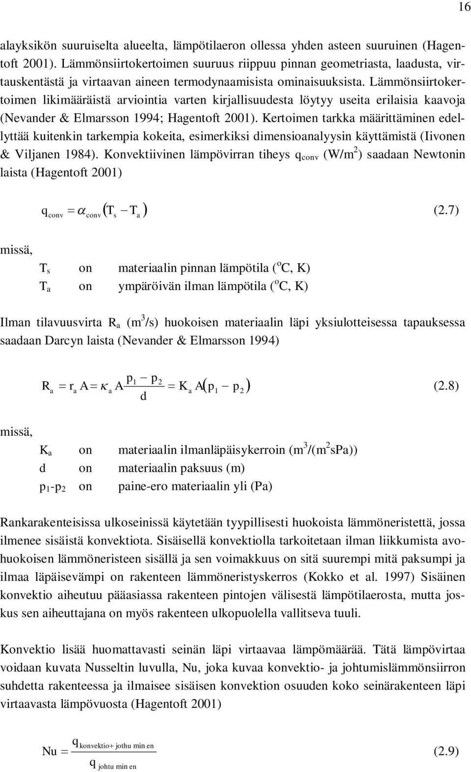 Lämmönsiirtokertoimen likimääräistä arviointia varten kirjallisuudesta löytyy useita erilaisia kaavoja (Nevander & Elmarsson 994; Hagentoft ).