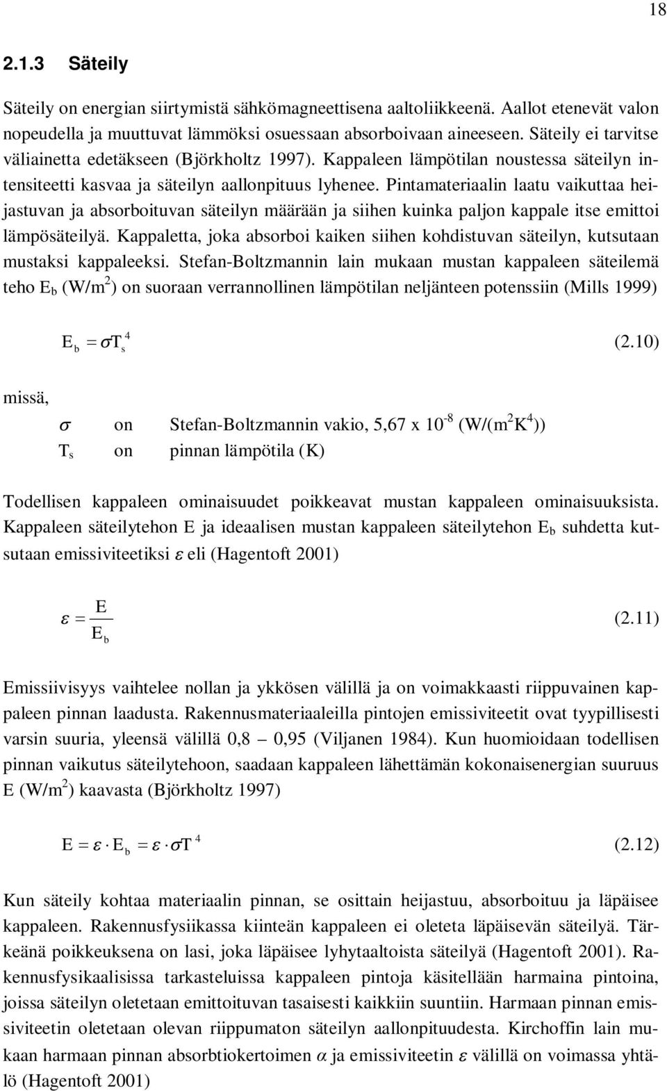 Pintamateriaalin laatu vaikuttaa heijastuvan ja absorboituvan säteilyn määrään ja siihen kuinka paljon kappale itse emittoi lämpösäteilyä.