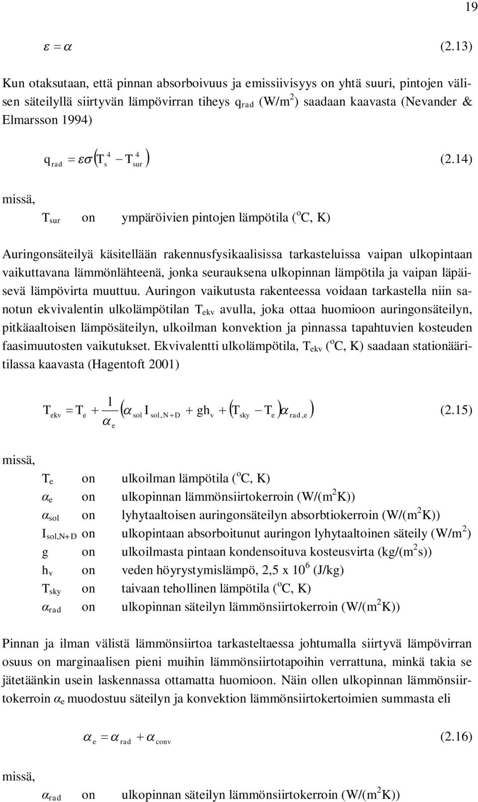 4) missä, T sur on ympäröivien pintojen lämpötila ( o C, K) Auringonsäteilyä käsitellään rakennusfysikaalisissa tarkasteluissa vaipan ulkopintaan vaikuttavana lämmönlähteenä, jonka seurauksena