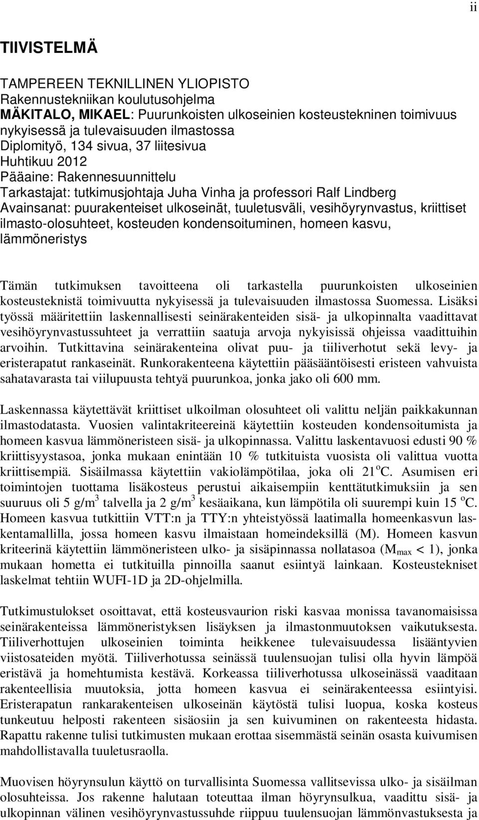 vesihöyrynvastus, kriittiset ilmasto-olosuhteet, kosteuden kondensoituminen, homeen kasvu, lämmöneristys Tämän tutkimuksen tavoitteena oli tarkastella puurunkoisten ulkoseinien kosteusteknistä