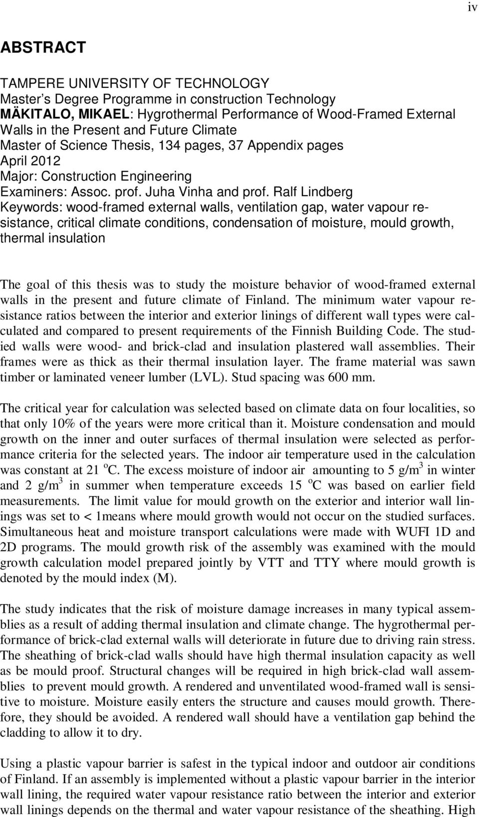 Ralf Lindberg Keywords: wood-framed external walls, ventilation gap, water vapour resistance, critical climate conditions, condensation of moisture, mould growth, thermal insulation The goal of this