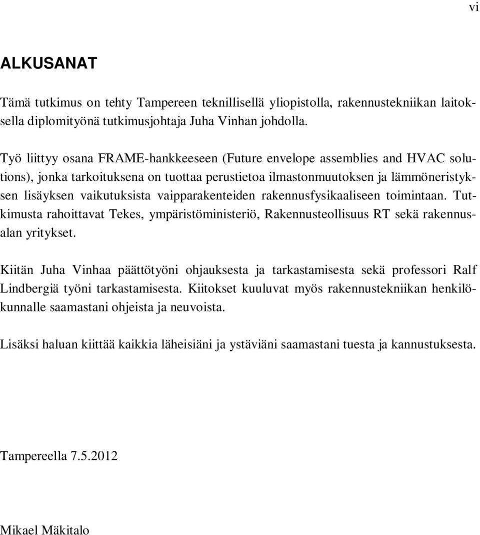 vaipparakenteiden rakennusfysikaaliseen toimintaan. Tutkimusta rahoittavat Tekes, ympäristöministeriö, Rakennusteollisuus RT sekä rakennusalan yritykset.