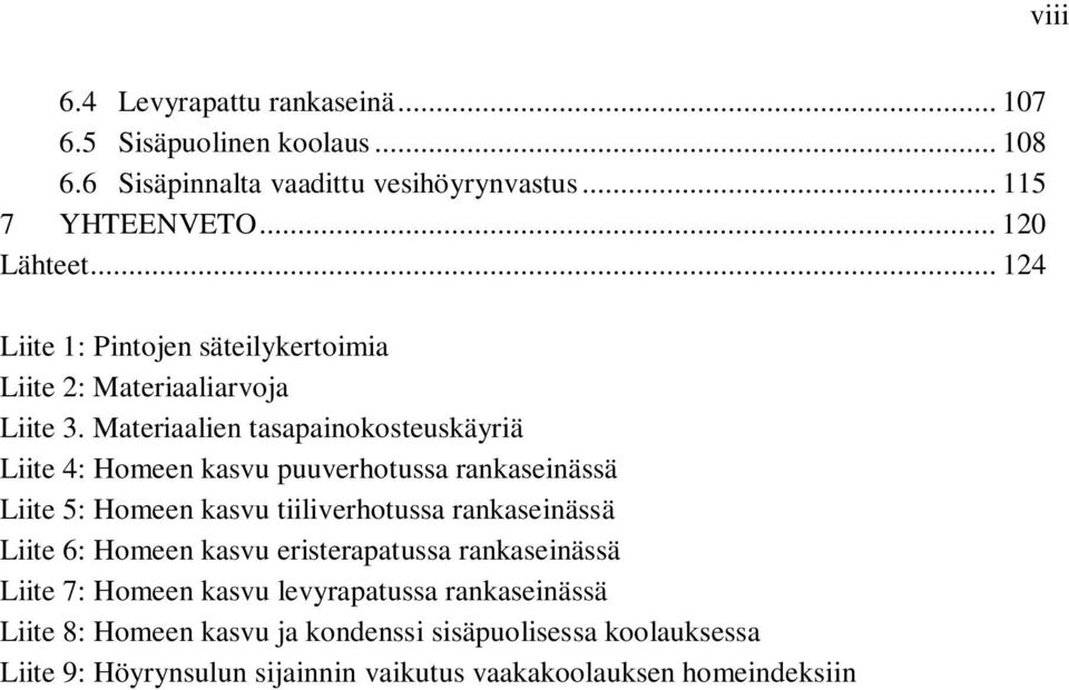 Materiaalien tasapainokosteuskäyriä Liite 4: Homeen kasvu puuverhotussa rankaseinässä Liite 5: Homeen kasvu tiiliverhotussa rankaseinässä Liite