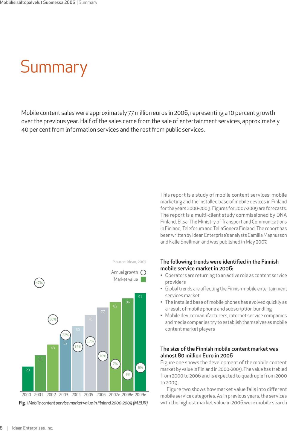 This report is a study of mobile content services, mobile marketing and the installed base of mobile devices in Finland for the years 2000-2009. Figures for 2007-2009 are forecasts.