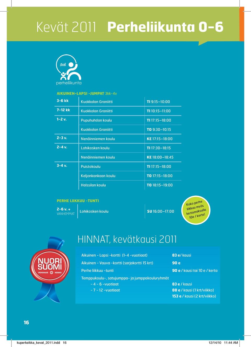 Puistokoulu TI 17:15 18:00 Keljonkankaan koulu to 17:15 18:00 Halssilan koulu TO 18:15 19:00 PERHE LIIKKUU -TUNTI 2-6 v.