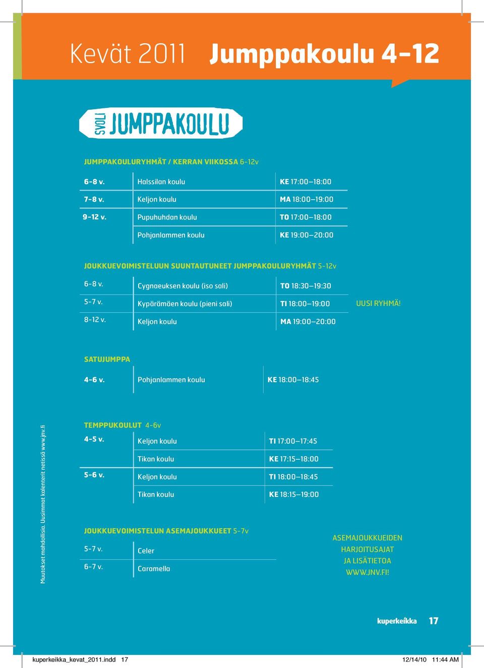 Kypärämäen koulu (pieni sali) TI 18:00 19:00 UUSI RYHMÄ! 8-12 v. Keljon koulu MA 19:00 20:00 SATUJUMPPA 4-6 v. Pohjanlammen koulu KE 18:00 18:45 Muutokset mahdollisia. Uusimmat kalenterit netissä www.