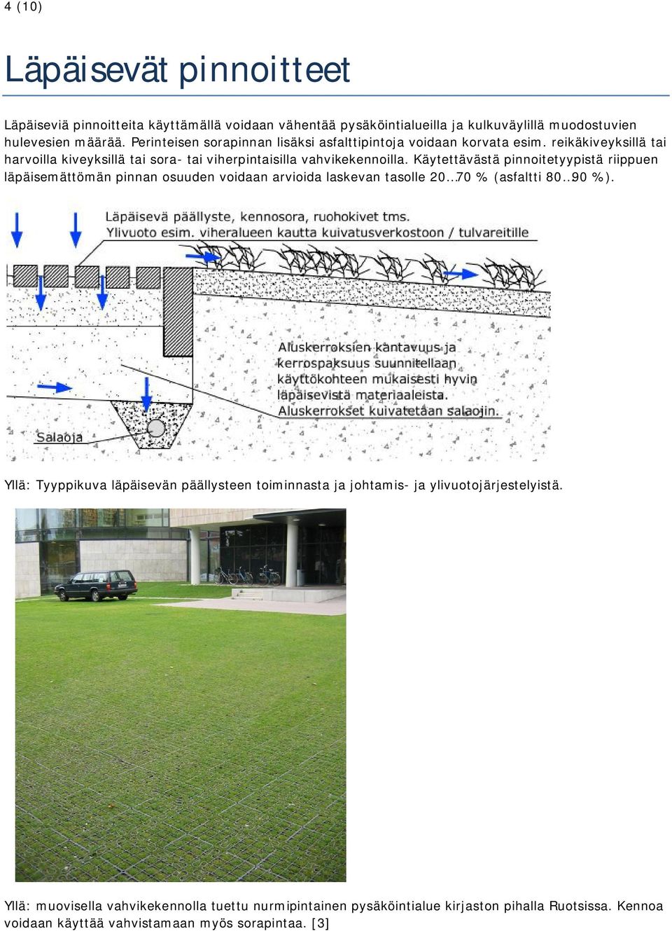 Käytettävästä pinnoitetyypistä riippuen läpäisemättömän pinnan osuuden voidaan arvioida laskevan tasolle 20 70 % (asfaltti 80 90 %).