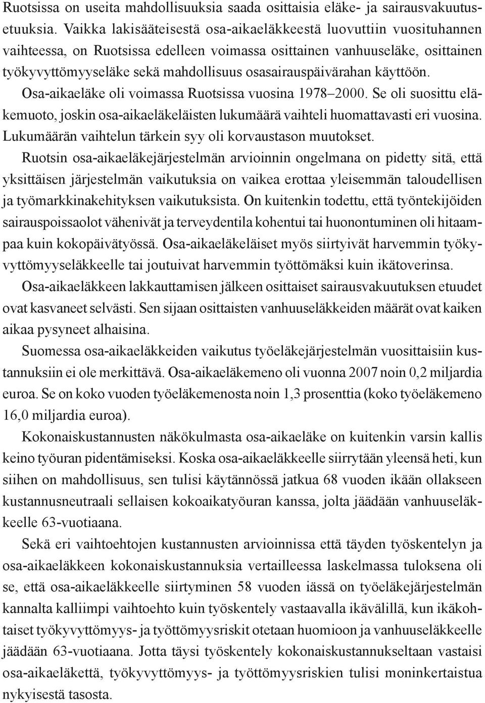 osasairauspäivärahan käyttöön. Osa-aikaeläke oli voimassa Ruotsissa vuosina 1978 2000. Se oli suosittu eläkemuoto, joskin osa-aikaeläkeläisten lukumäärä vaihteli huomattavasti eri vuosina.