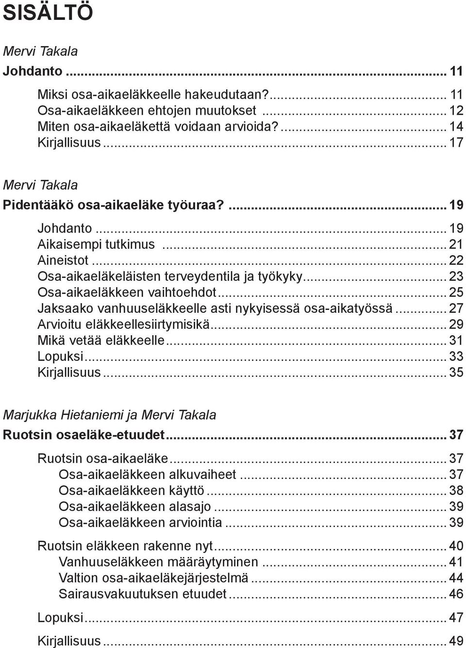 .. 25 Jaksaako vanhuuseläkkeelle asti nykyisessä osa-aikatyössä... 27 Arvioitu eläkkeellesiirtymisikä... 29 Mikä vetää eläkkeelle... 31 Lopuksi... 33 Kirjallisuus.