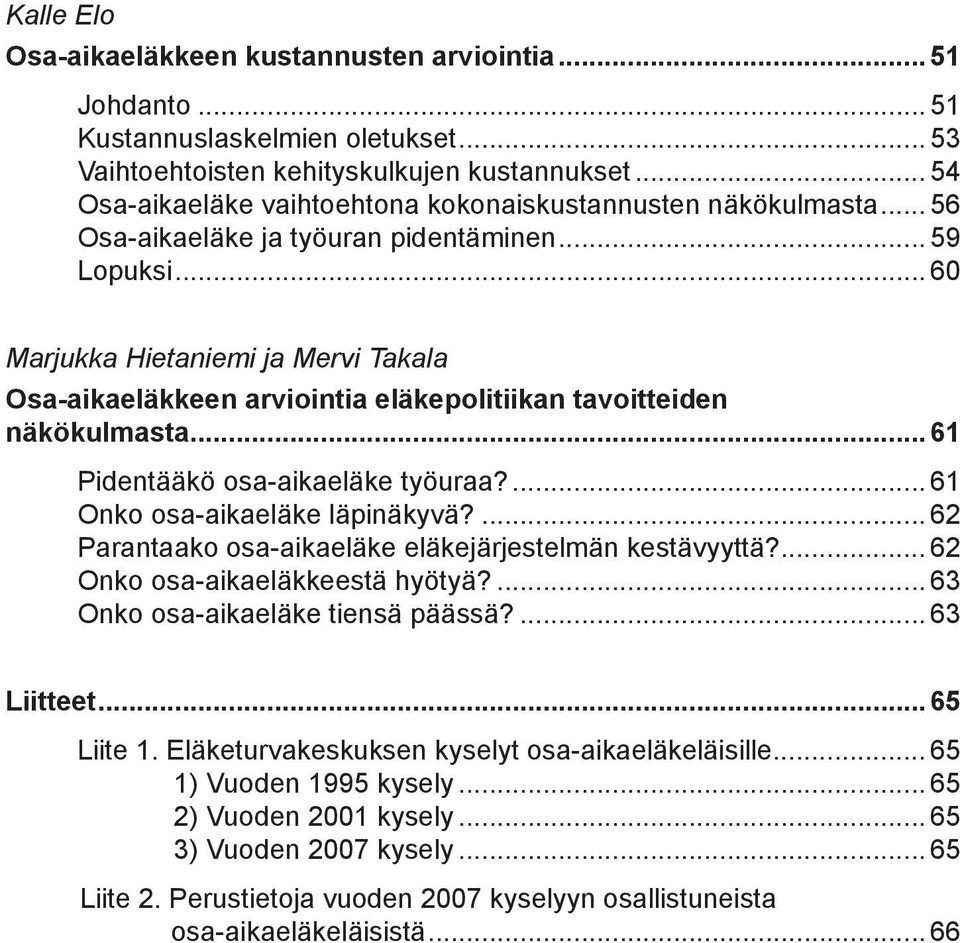 .. 60 Marjukka Hietaniemi ja Mervi Takala Osa-aikaeläkkeen arviointia eläkepolitiikan tavoitteiden näkökulmasta... 61 Pidentääkö osa-aikaeläke työuraa?... 61 Onko osa-aikaeläke läpinäkyvä?