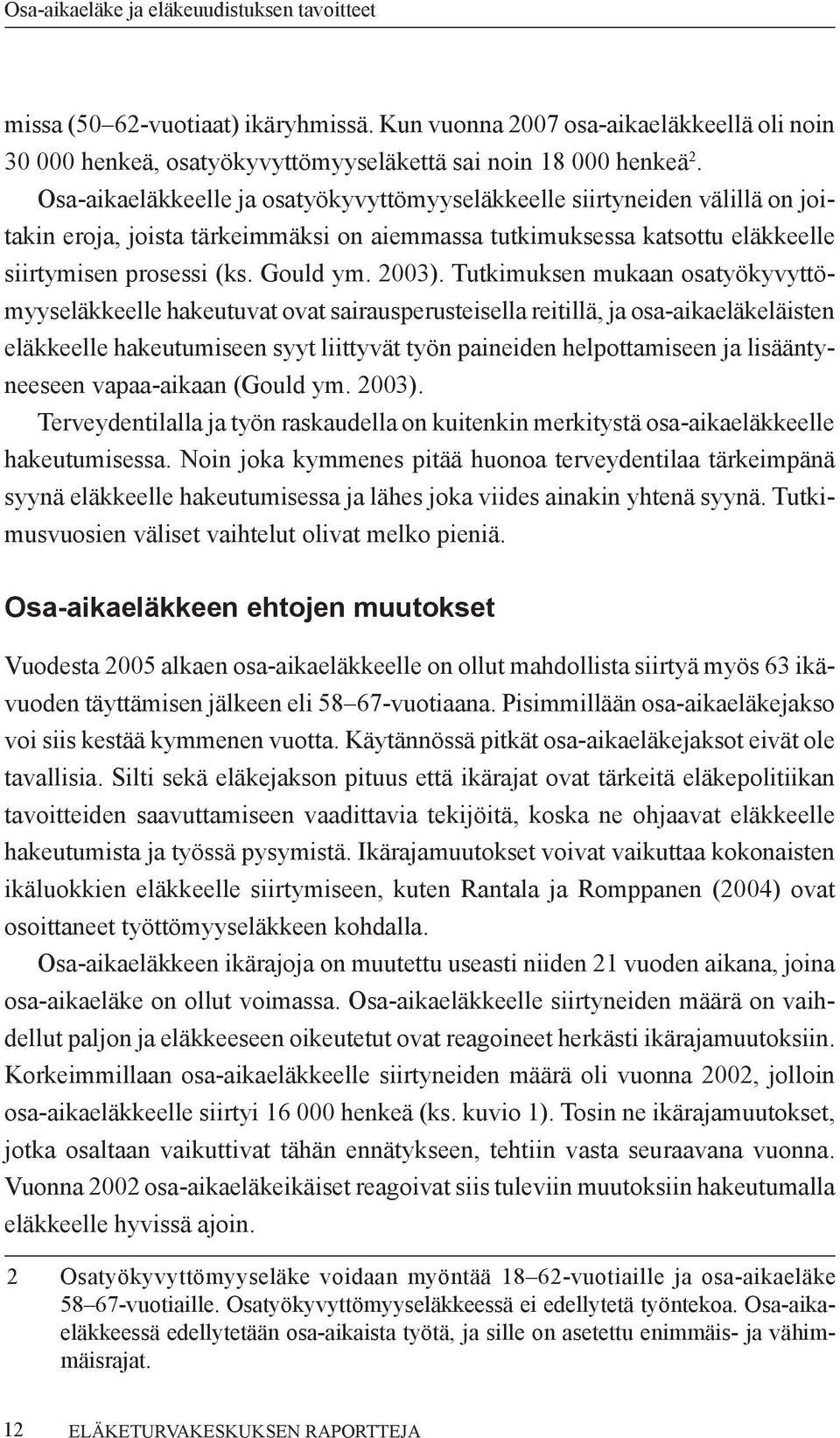 Tutkimuksen mukaan osatyökyvyttömyyseläkkeelle hakeutuvat ovat sairausperusteisella reitillä, ja osa-aikaeläkeläisten eläkkeelle hakeutumiseen syyt liittyvät työn paineiden helpottamiseen ja