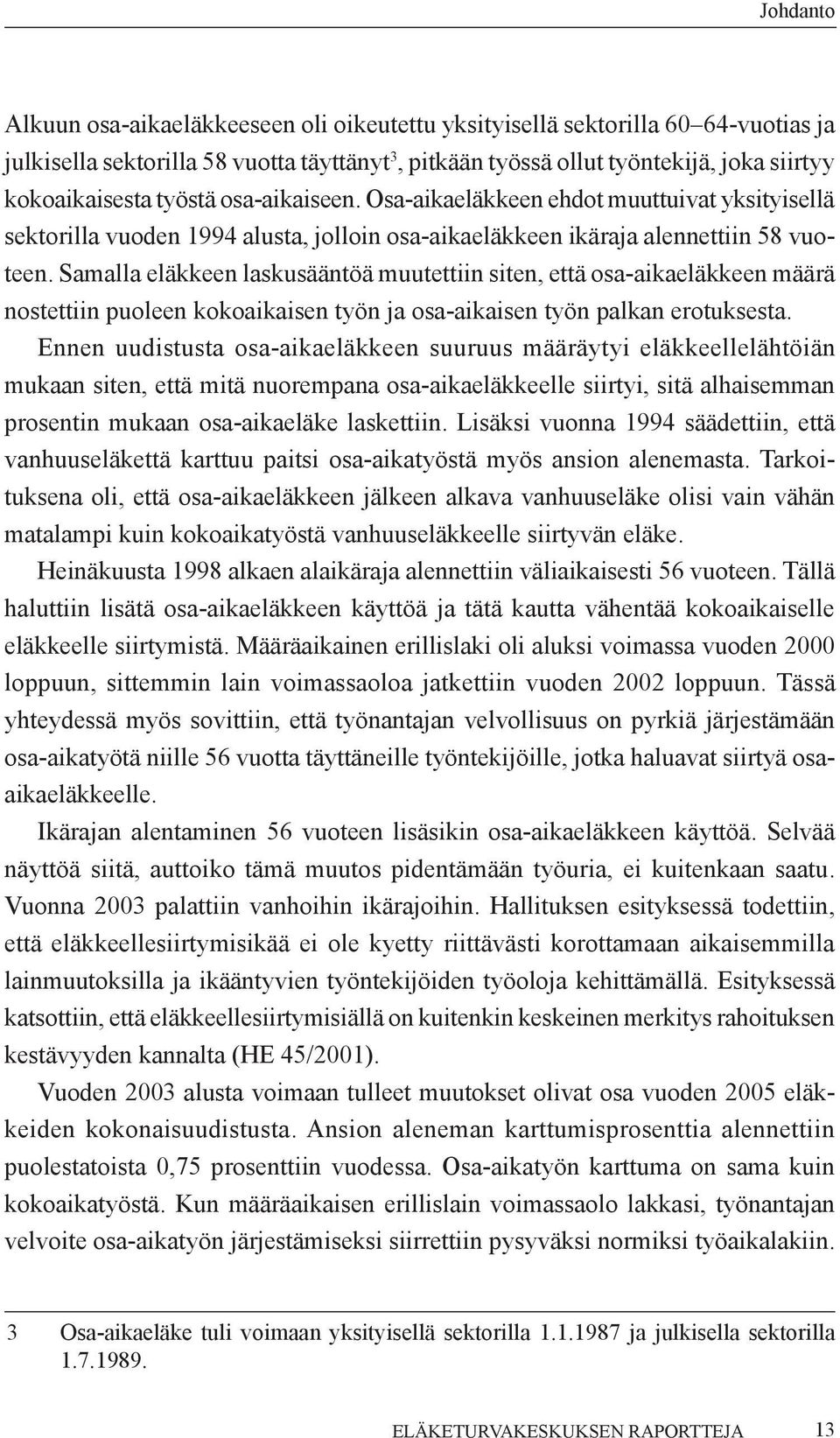 Samalla eläkkeen laskusääntöä muutettiin siten, että osa-aikaeläkkeen määrä nostettiin puoleen kokoaikaisen työn ja osa-aikaisen työn palkan erotuksesta.