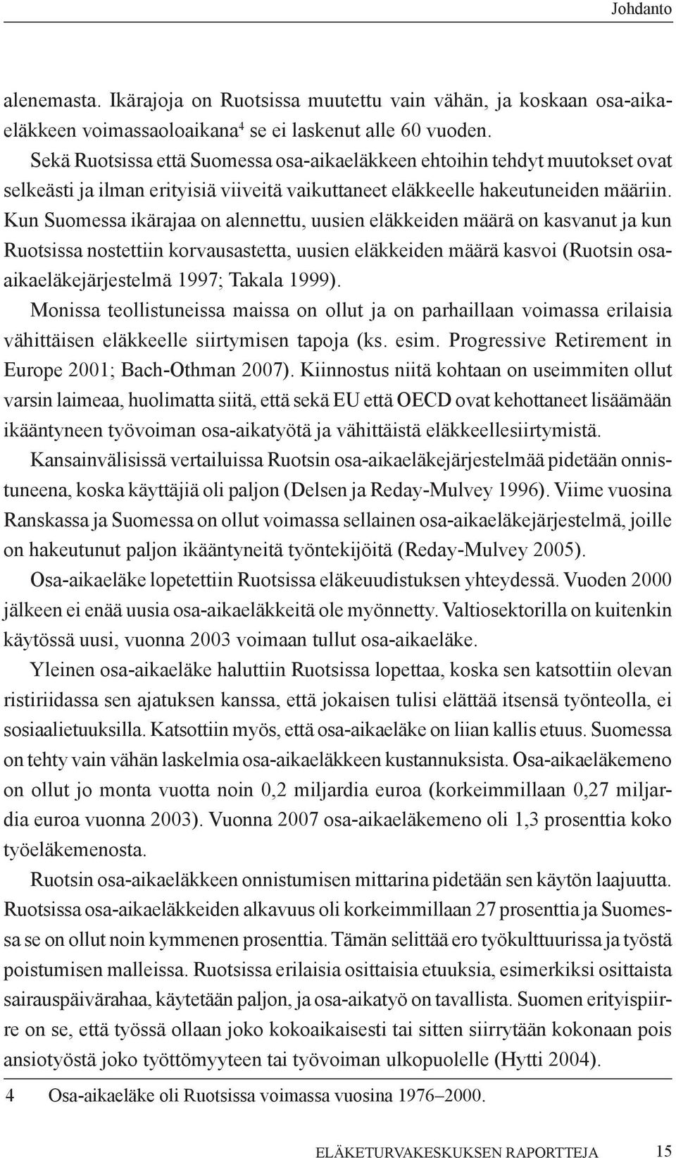 Kun Suomessa ikärajaa on alennettu, uusien eläkkeiden määrä on kasvanut ja kun Ruotsissa nostettiin korvausastetta, uusien eläkkeiden määrä kasvoi (Ruotsin osaaika eläkejärjestelmä 1997; Takala 1999).