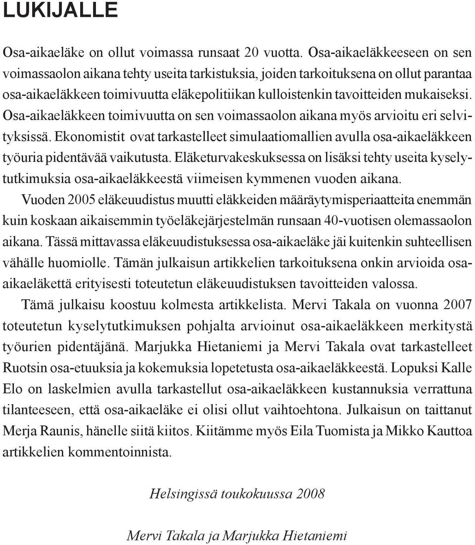 Osa-aikaeläkkeen toimivuutta on sen voimassaolon aikana myös arvioitu eri selvityksissä. Ekonomistit ovat tarkastelleet simulaatiomallien avulla osa-aikaeläkkeen työuria pidentävää vaikutusta.