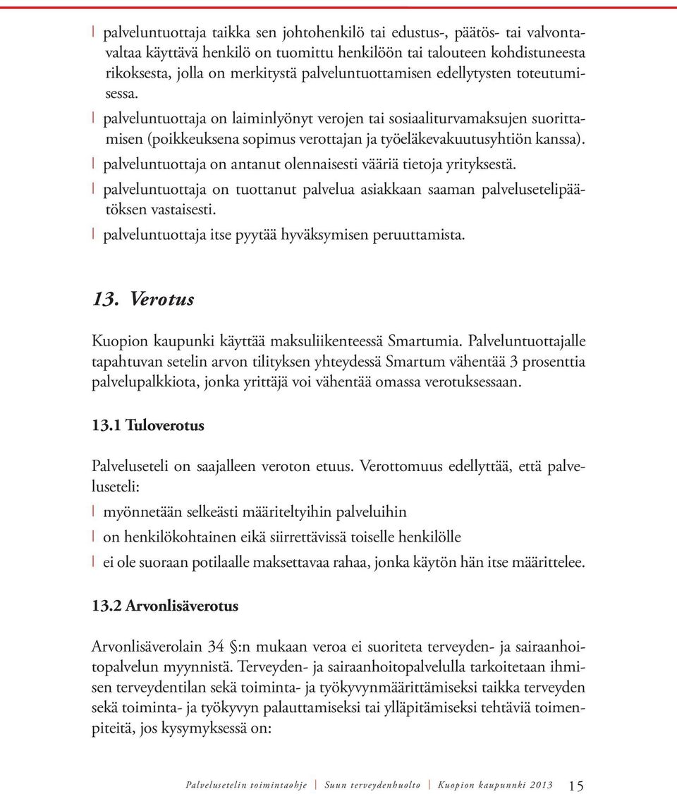 palveluntuottaja on antanut olennaisesti vääriä tietoja yrityksestä. palveluntuottaja on tuottanut palvelua asiakkaan saaman palvelusetelipäätöksen vastaisesti.