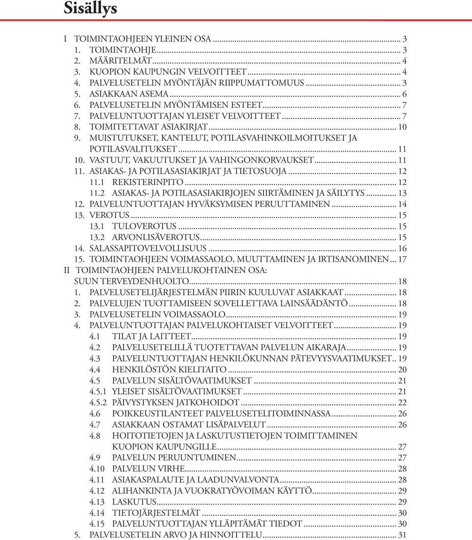 VASTUUT, VAKUUTUKSET JA VAHINGONKORVAUKSET... 11 11. ASIAKAS- JA POTILASASIAKIRJAT JA TIETOSUOJA... 12 11.1 REKISTERINPITO... 12 11.2 ASIAKAS- JA POTILASASIAKIRJOJEN SIIRTÄMINEN JA SÄILYTYS... 13 12.