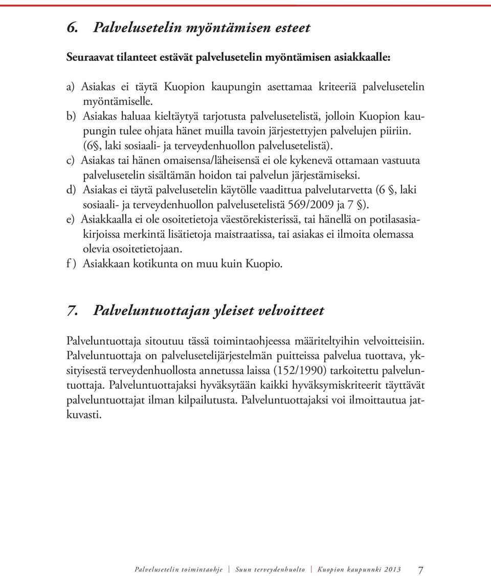 (6, laki sosiaali- ja terveydenhuollon palvelusetelistä). c) Asiakas tai hänen omaisensa/läheisensä ei ole kykenevä ottamaan vastuuta palvelusetelin sisältämän hoidon tai palvelun järjestämiseksi.