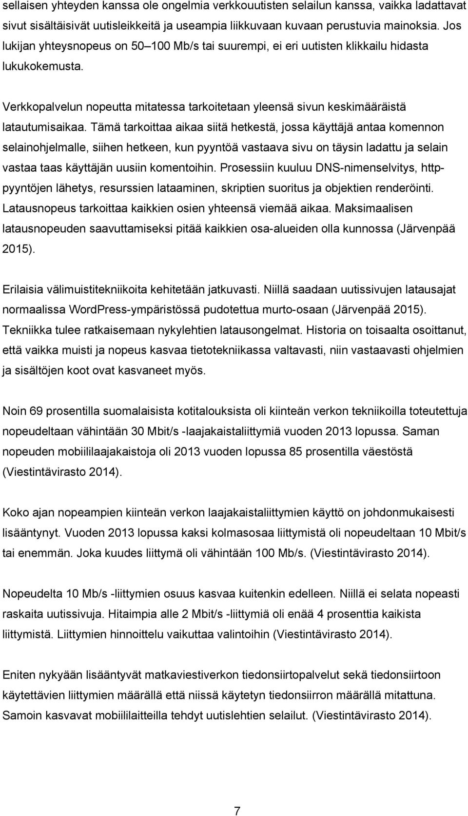 Tämä tarkoittaa aikaa siitä hetkestä, jossa käyttäjä antaa komennon selainohjelmalle, siihen hetkeen, kun pyyntöä vastaava sivu on täysin ladattu ja selain vastaa taas käyttäjän uusiin komentoihin.