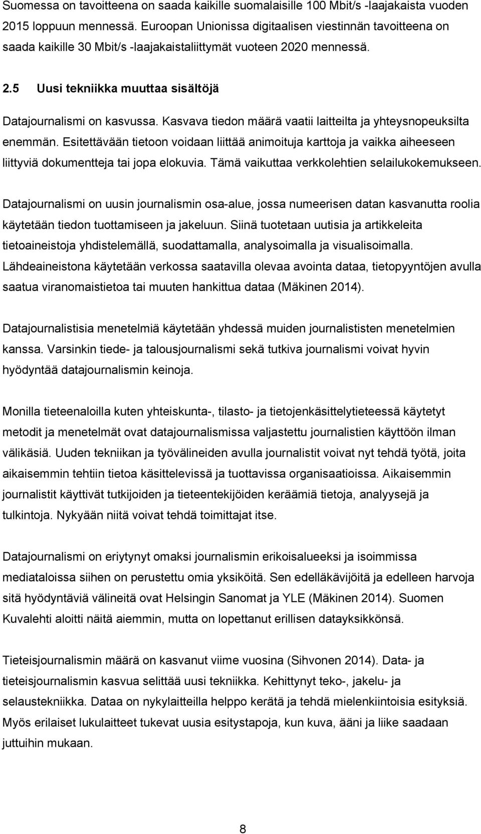 Kasvava tiedon määrä vaatii laitteilta ja yhteysnopeuksilta enemmän. Esitettävään tietoon voidaan liittää animoituja karttoja ja vaikka aiheeseen liittyviä dokumentteja tai jopa elokuvia.