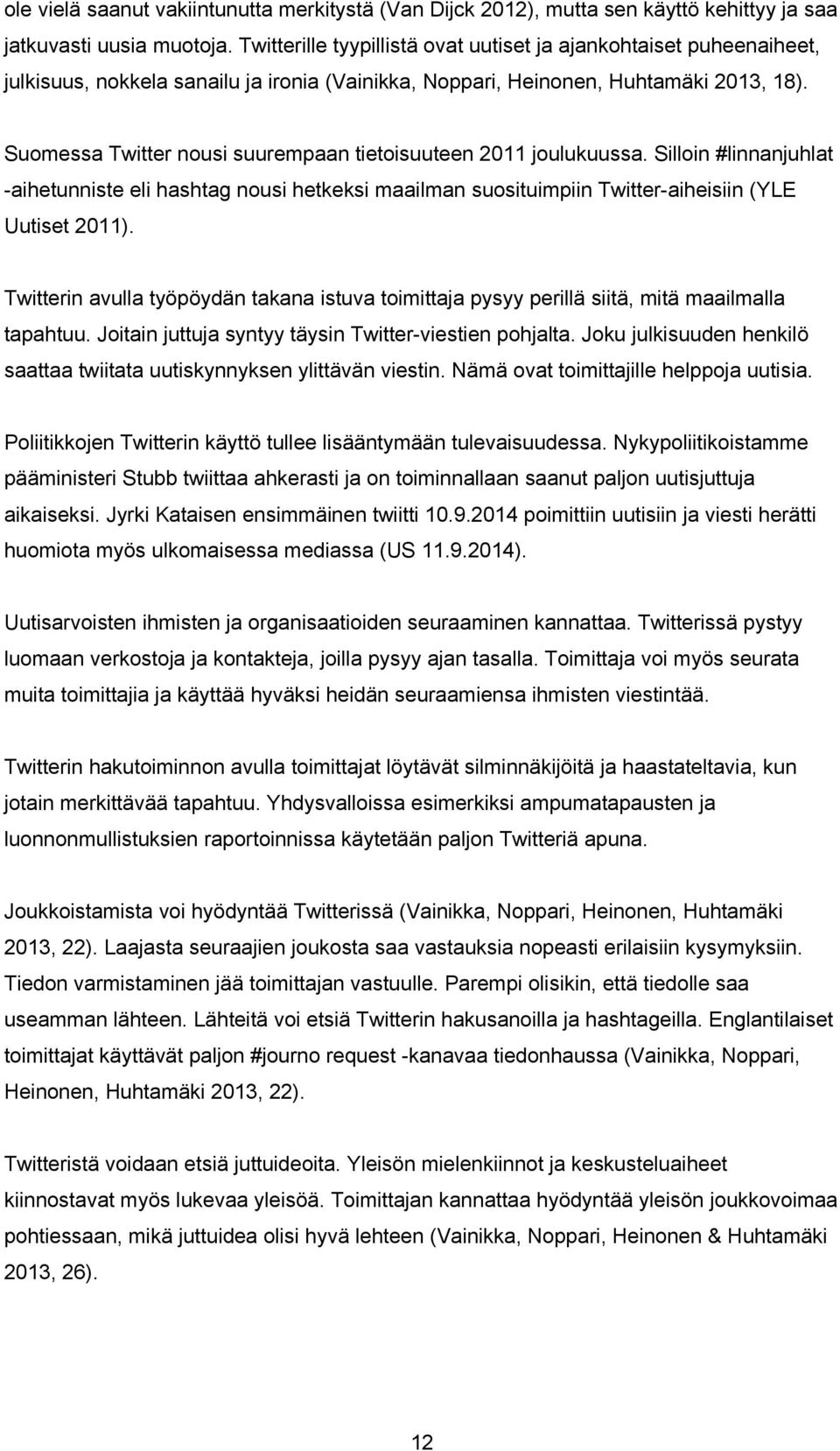 Suomessa Twitter nousi suurempaan tietoisuuteen 2011 joulukuussa. Silloin #linnanjuhlat -aihetunniste eli hashtag nousi hetkeksi maailman suosituimpiin Twitter-aiheisiin (YLE Uutiset 2011).