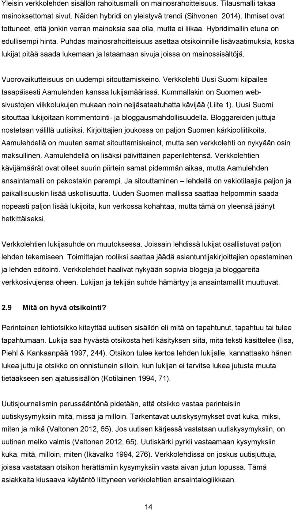 Puhdas mainosrahoitteisuus asettaa otsikoinnille lisävaatimuksia, koska lukijat pitää saada lukemaan ja lataamaan sivuja joissa on mainossisältöjä. Vuorovaikutteisuus on uudempi sitouttamiskeino.